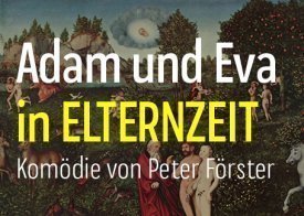 ADAM UND EVA IN ELTERNZEIT - Komödie von Peter Förster