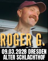 ROGER G. am 09.03.2028 in Dresden, Alter Schlachthof